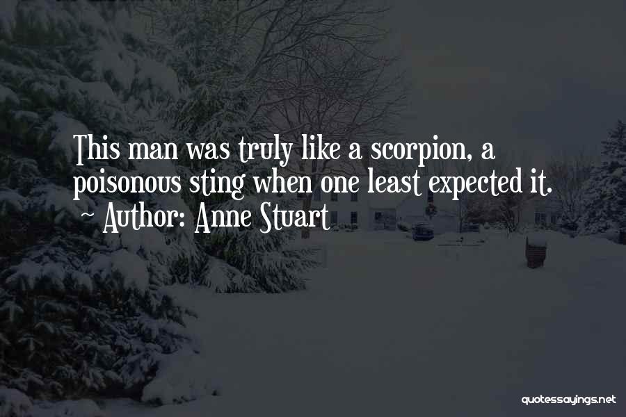 Anne Stuart Quotes: This Man Was Truly Like A Scorpion, A Poisonous Sting When One Least Expected It.