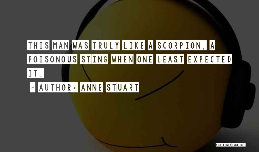 Anne Stuart Quotes: This Man Was Truly Like A Scorpion, A Poisonous Sting When One Least Expected It.