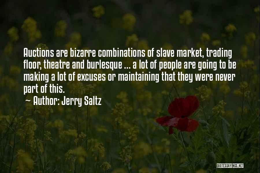 Jerry Saltz Quotes: Auctions Are Bizarre Combinations Of Slave Market, Trading Floor, Theatre And Burlesque ... A Lot Of People Are Going To