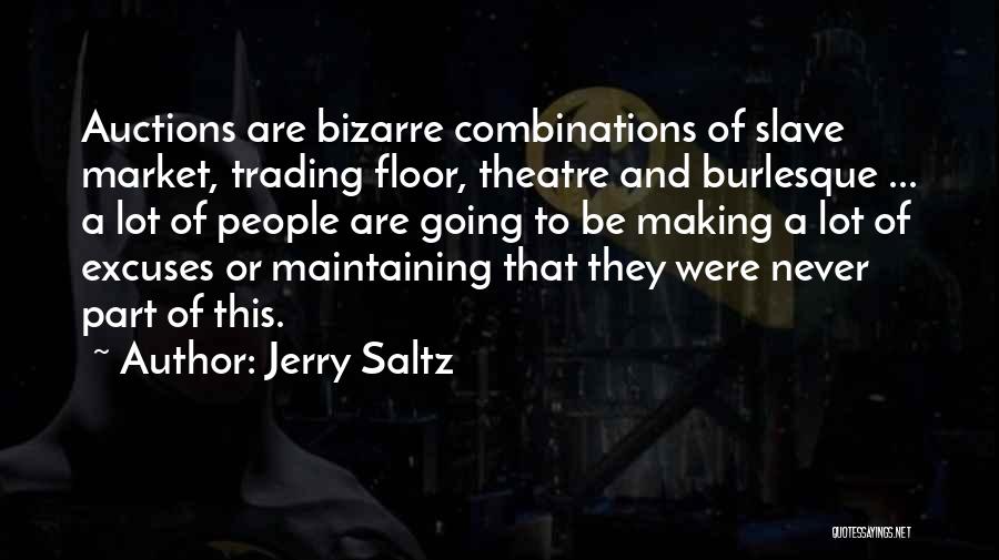 Jerry Saltz Quotes: Auctions Are Bizarre Combinations Of Slave Market, Trading Floor, Theatre And Burlesque ... A Lot Of People Are Going To