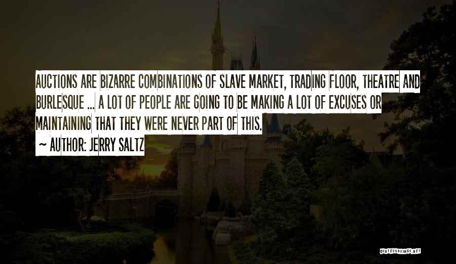 Jerry Saltz Quotes: Auctions Are Bizarre Combinations Of Slave Market, Trading Floor, Theatre And Burlesque ... A Lot Of People Are Going To