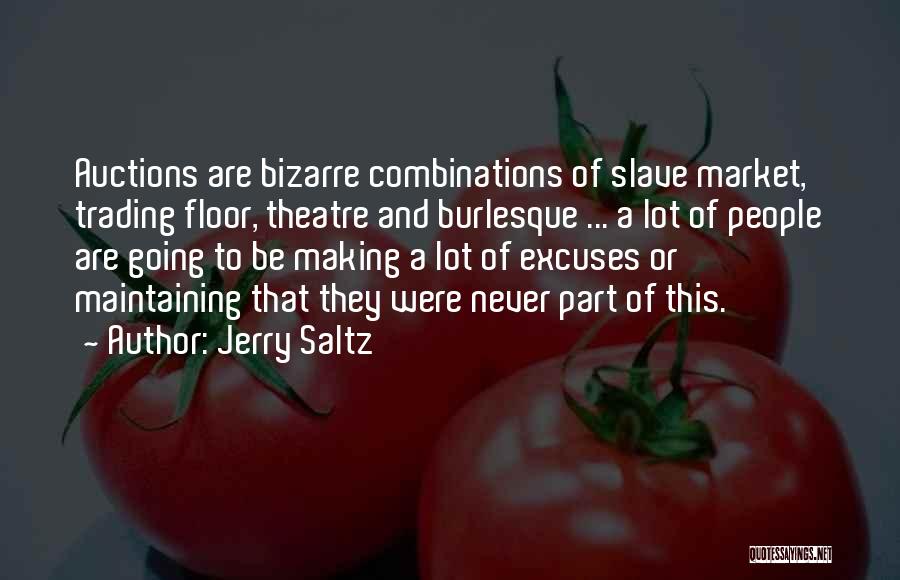 Jerry Saltz Quotes: Auctions Are Bizarre Combinations Of Slave Market, Trading Floor, Theatre And Burlesque ... A Lot Of People Are Going To