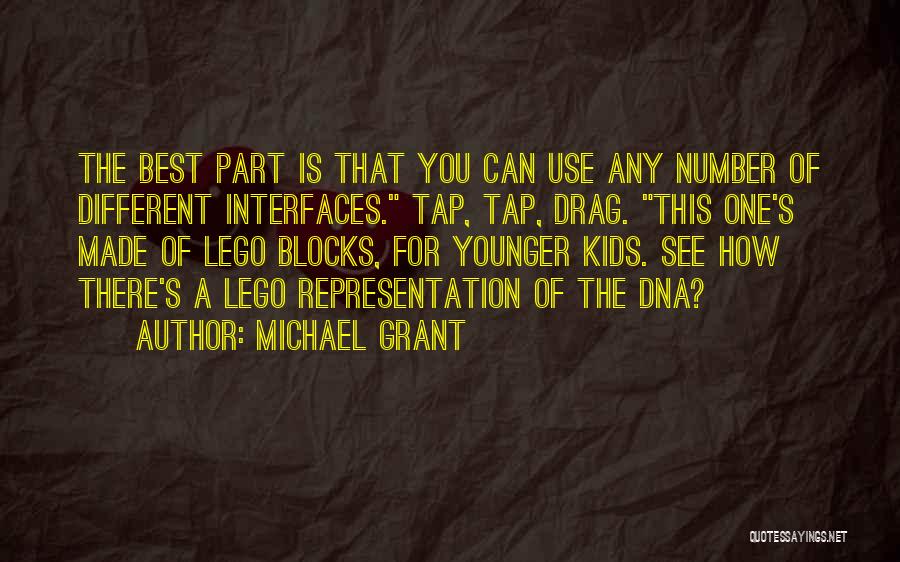Michael Grant Quotes: The Best Part Is That You Can Use Any Number Of Different Interfaces. Tap, Tap, Drag. This One's Made Of