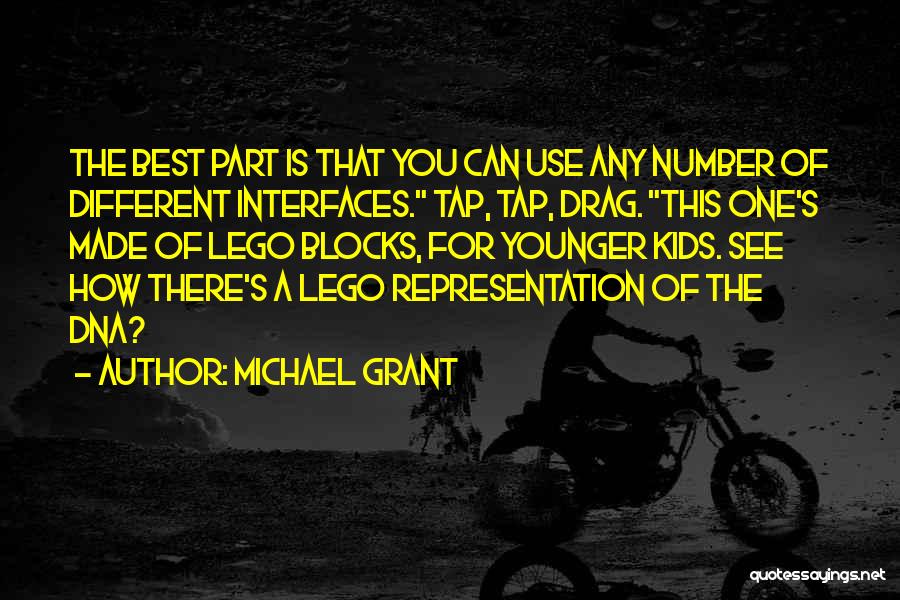 Michael Grant Quotes: The Best Part Is That You Can Use Any Number Of Different Interfaces. Tap, Tap, Drag. This One's Made Of