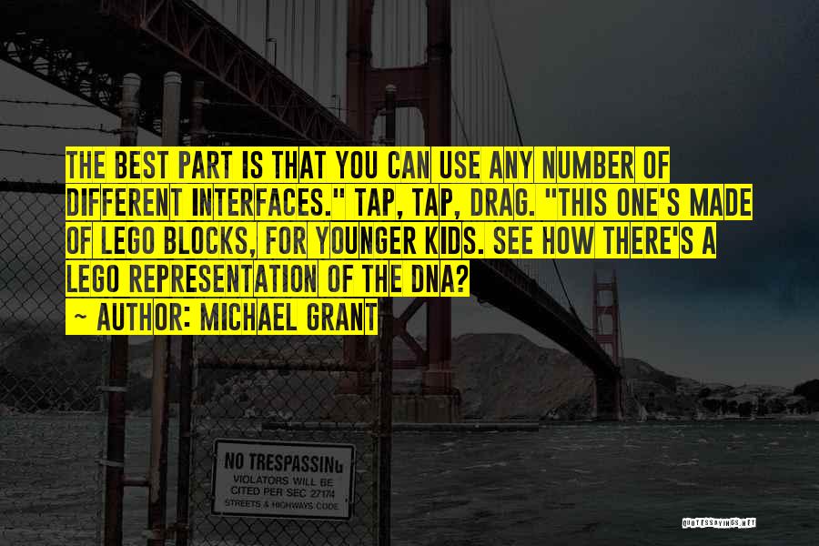 Michael Grant Quotes: The Best Part Is That You Can Use Any Number Of Different Interfaces. Tap, Tap, Drag. This One's Made Of