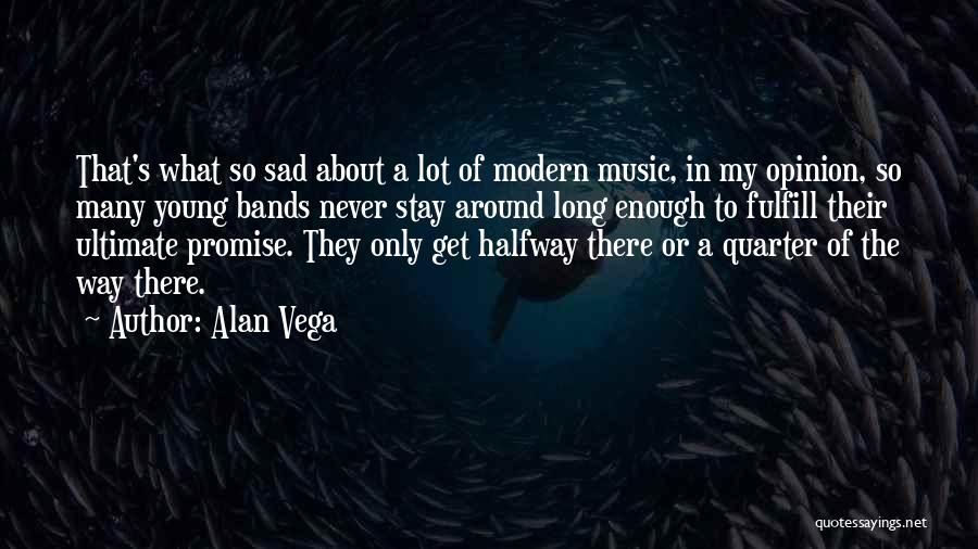 Alan Vega Quotes: That's What So Sad About A Lot Of Modern Music, In My Opinion, So Many Young Bands Never Stay Around