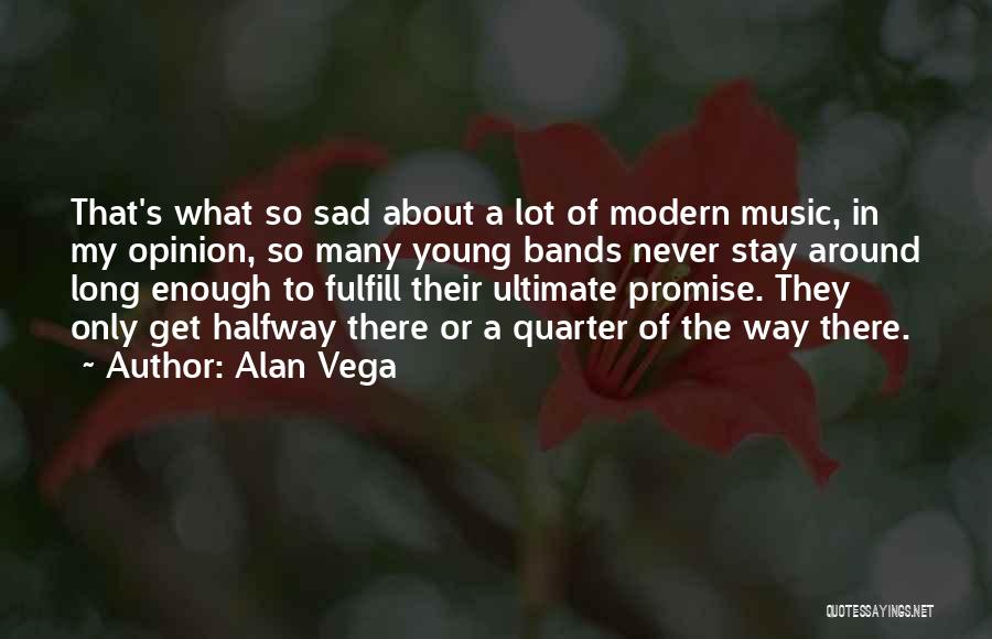 Alan Vega Quotes: That's What So Sad About A Lot Of Modern Music, In My Opinion, So Many Young Bands Never Stay Around