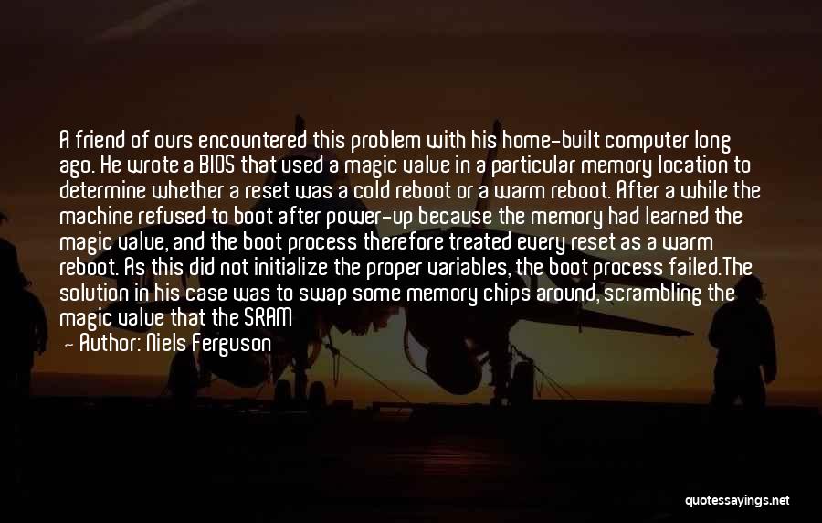 Niels Ferguson Quotes: A Friend Of Ours Encountered This Problem With His Home-built Computer Long Ago. He Wrote A Bios That Used A