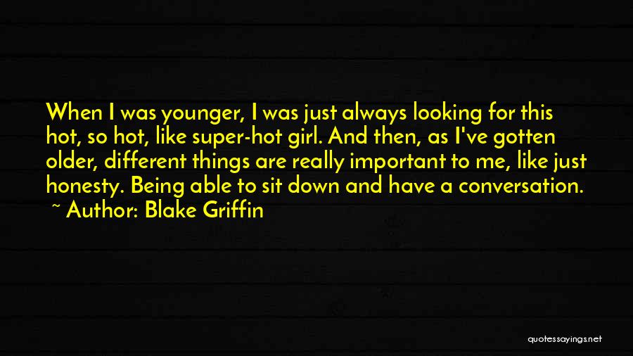 Blake Griffin Quotes: When I Was Younger, I Was Just Always Looking For This Hot, So Hot, Like Super-hot Girl. And Then, As