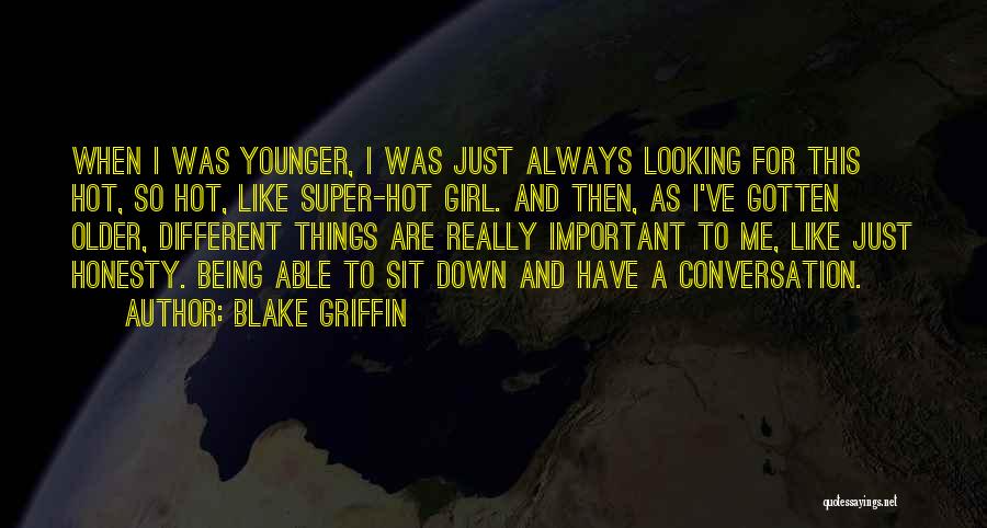 Blake Griffin Quotes: When I Was Younger, I Was Just Always Looking For This Hot, So Hot, Like Super-hot Girl. And Then, As