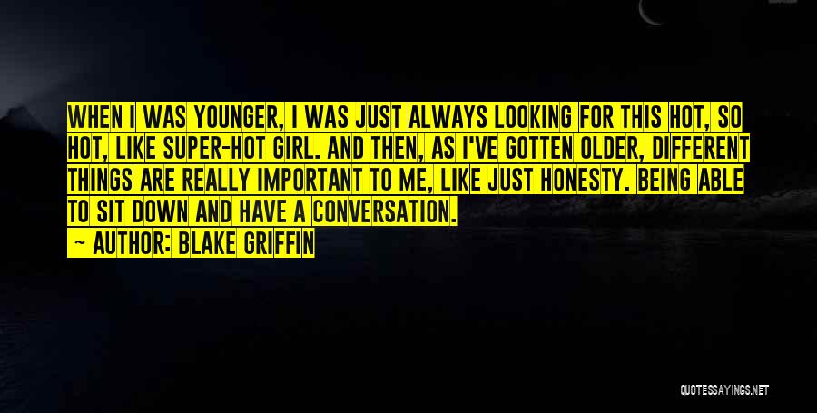 Blake Griffin Quotes: When I Was Younger, I Was Just Always Looking For This Hot, So Hot, Like Super-hot Girl. And Then, As