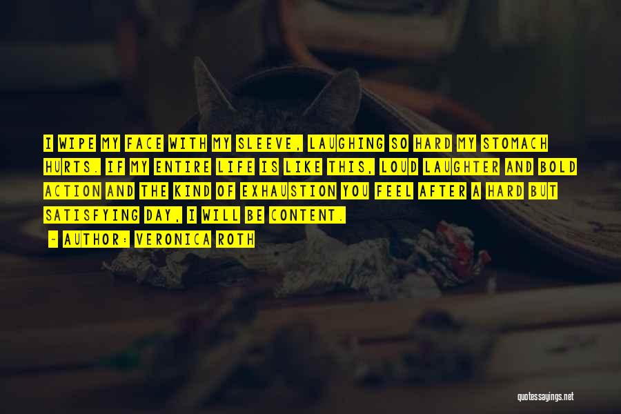 Veronica Roth Quotes: I Wipe My Face With My Sleeve, Laughing So Hard My Stomach Hurts. If My Entire Life Is Like This,