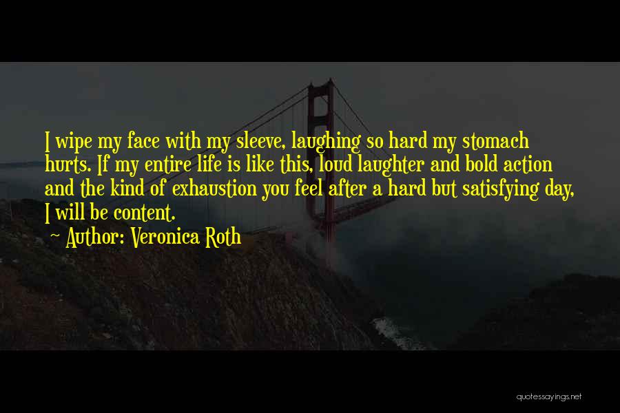 Veronica Roth Quotes: I Wipe My Face With My Sleeve, Laughing So Hard My Stomach Hurts. If My Entire Life Is Like This,