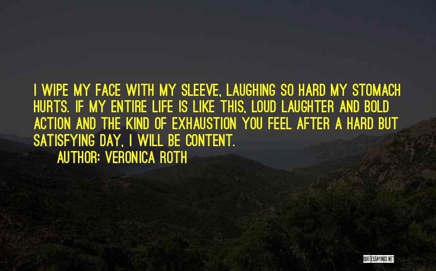 Veronica Roth Quotes: I Wipe My Face With My Sleeve, Laughing So Hard My Stomach Hurts. If My Entire Life Is Like This,