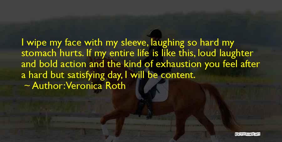 Veronica Roth Quotes: I Wipe My Face With My Sleeve, Laughing So Hard My Stomach Hurts. If My Entire Life Is Like This,