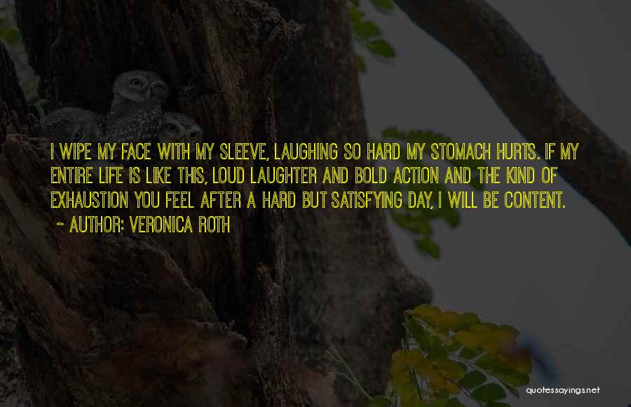 Veronica Roth Quotes: I Wipe My Face With My Sleeve, Laughing So Hard My Stomach Hurts. If My Entire Life Is Like This,