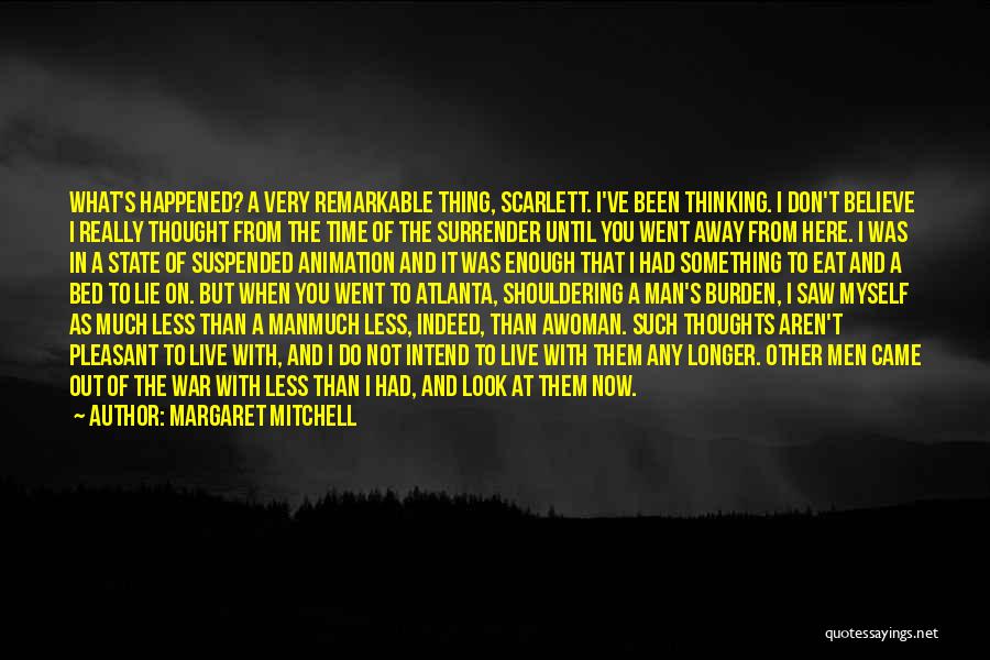 Margaret Mitchell Quotes: What's Happened? A Very Remarkable Thing, Scarlett. I've Been Thinking. I Don't Believe I Really Thought From The Time Of