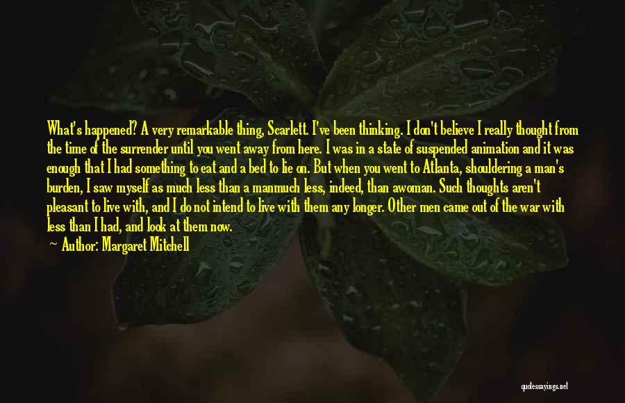 Margaret Mitchell Quotes: What's Happened? A Very Remarkable Thing, Scarlett. I've Been Thinking. I Don't Believe I Really Thought From The Time Of