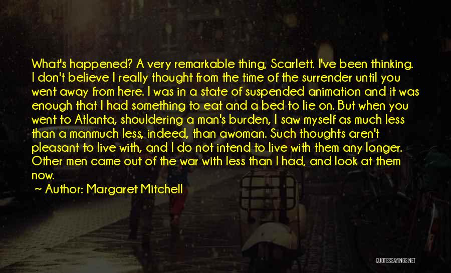 Margaret Mitchell Quotes: What's Happened? A Very Remarkable Thing, Scarlett. I've Been Thinking. I Don't Believe I Really Thought From The Time Of