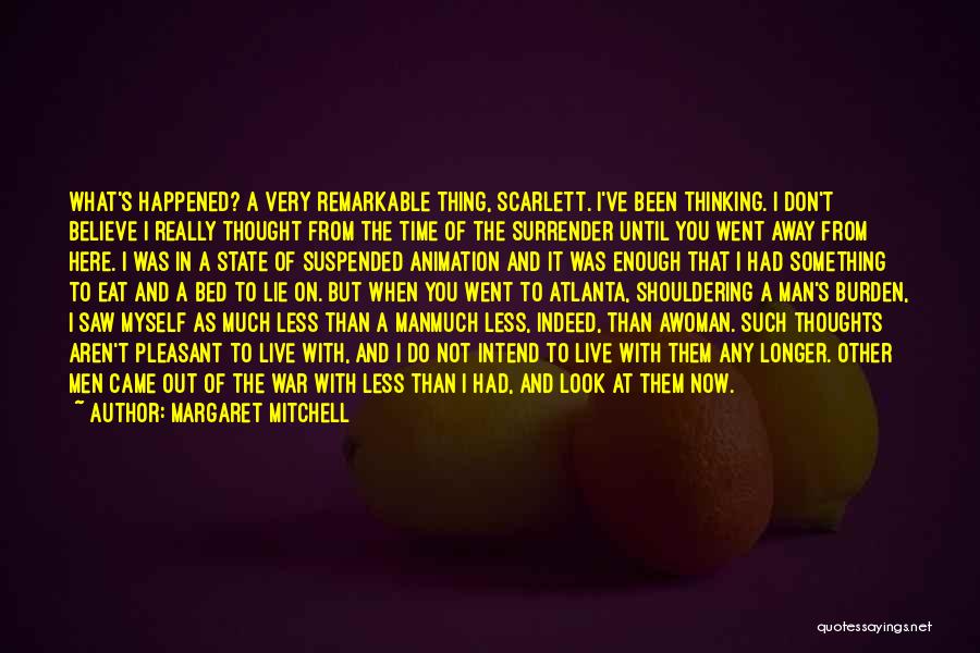 Margaret Mitchell Quotes: What's Happened? A Very Remarkable Thing, Scarlett. I've Been Thinking. I Don't Believe I Really Thought From The Time Of