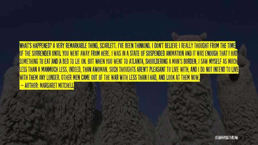 Margaret Mitchell Quotes: What's Happened? A Very Remarkable Thing, Scarlett. I've Been Thinking. I Don't Believe I Really Thought From The Time Of