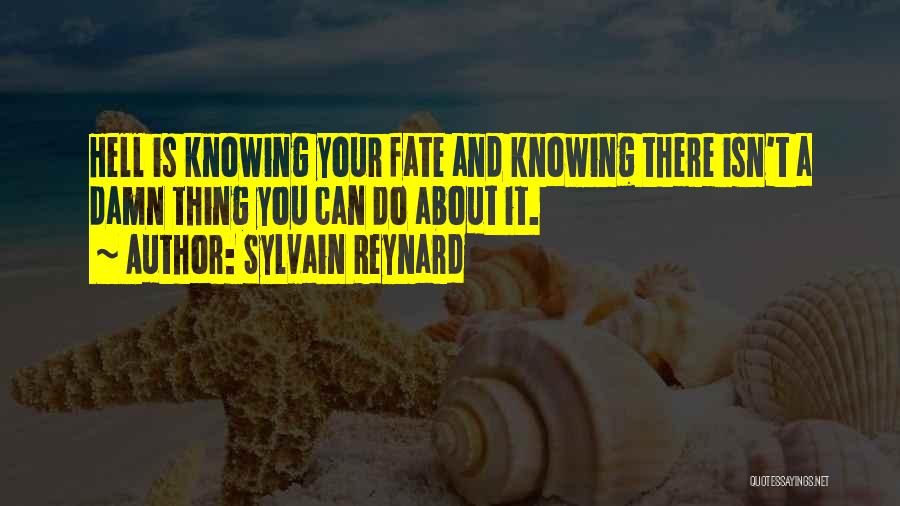 Sylvain Reynard Quotes: Hell Is Knowing Your Fate And Knowing There Isn't A Damn Thing You Can Do About It.