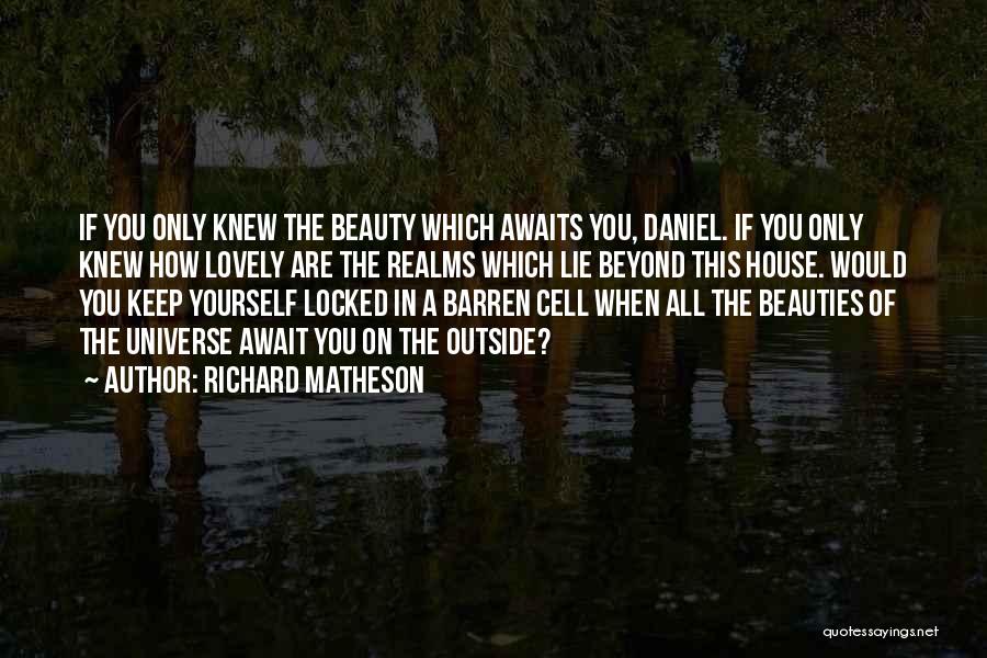 Richard Matheson Quotes: If You Only Knew The Beauty Which Awaits You, Daniel. If You Only Knew How Lovely Are The Realms Which