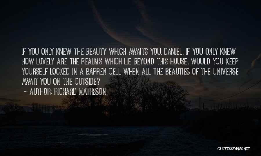 Richard Matheson Quotes: If You Only Knew The Beauty Which Awaits You, Daniel. If You Only Knew How Lovely Are The Realms Which