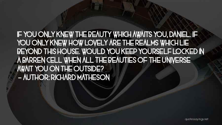 Richard Matheson Quotes: If You Only Knew The Beauty Which Awaits You, Daniel. If You Only Knew How Lovely Are The Realms Which