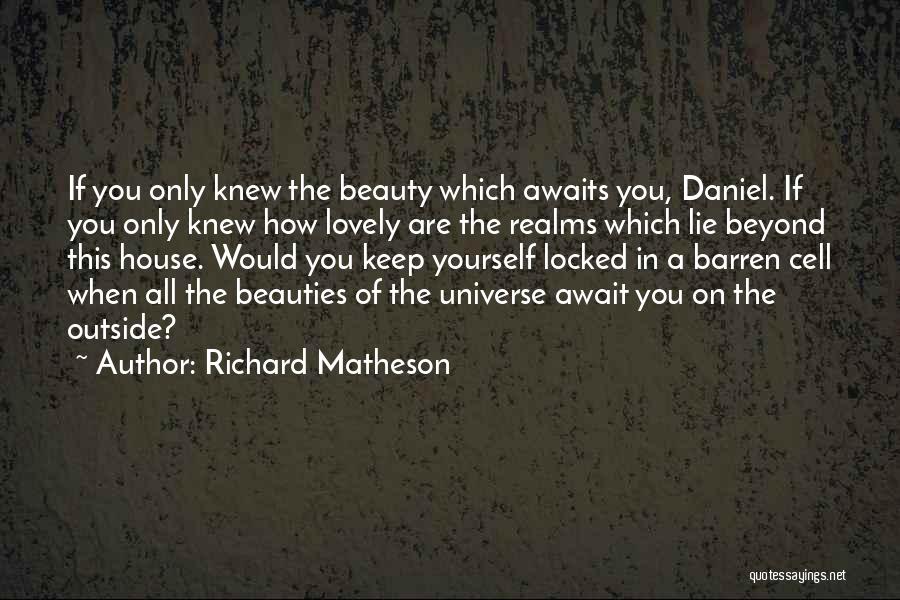 Richard Matheson Quotes: If You Only Knew The Beauty Which Awaits You, Daniel. If You Only Knew How Lovely Are The Realms Which