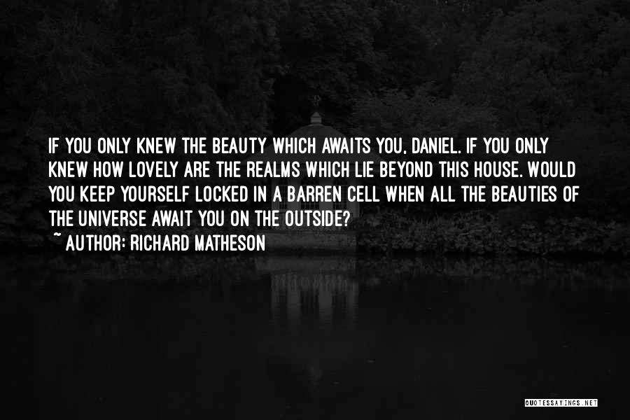 Richard Matheson Quotes: If You Only Knew The Beauty Which Awaits You, Daniel. If You Only Knew How Lovely Are The Realms Which