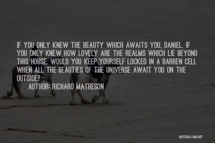 Richard Matheson Quotes: If You Only Knew The Beauty Which Awaits You, Daniel. If You Only Knew How Lovely Are The Realms Which