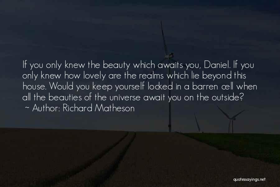Richard Matheson Quotes: If You Only Knew The Beauty Which Awaits You, Daniel. If You Only Knew How Lovely Are The Realms Which