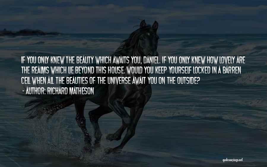 Richard Matheson Quotes: If You Only Knew The Beauty Which Awaits You, Daniel. If You Only Knew How Lovely Are The Realms Which