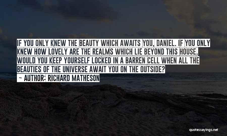 Richard Matheson Quotes: If You Only Knew The Beauty Which Awaits You, Daniel. If You Only Knew How Lovely Are The Realms Which