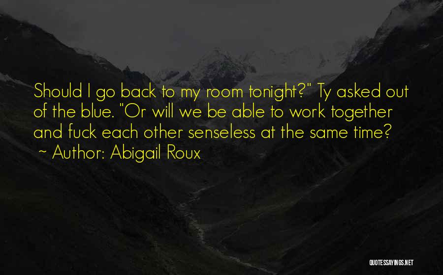 Abigail Roux Quotes: Should I Go Back To My Room Tonight? Ty Asked Out Of The Blue. Or Will We Be Able To