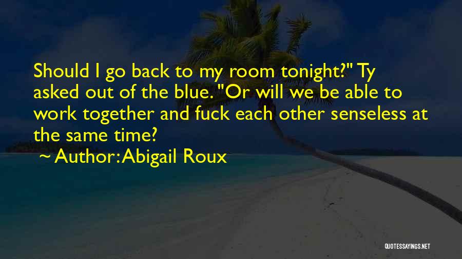 Abigail Roux Quotes: Should I Go Back To My Room Tonight? Ty Asked Out Of The Blue. Or Will We Be Able To