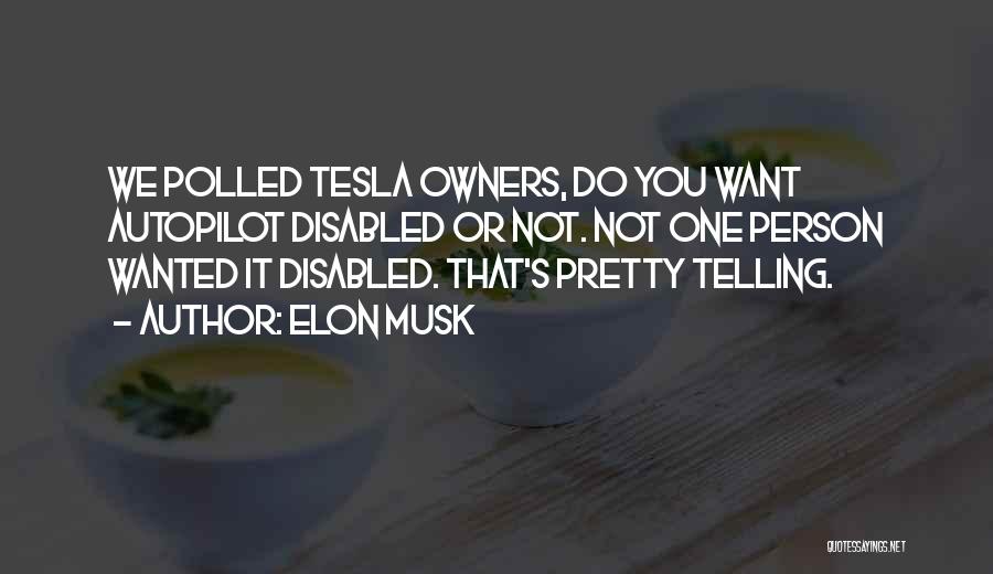 Elon Musk Quotes: We Polled Tesla Owners, Do You Want Autopilot Disabled Or Not. Not One Person Wanted It Disabled. That's Pretty Telling.