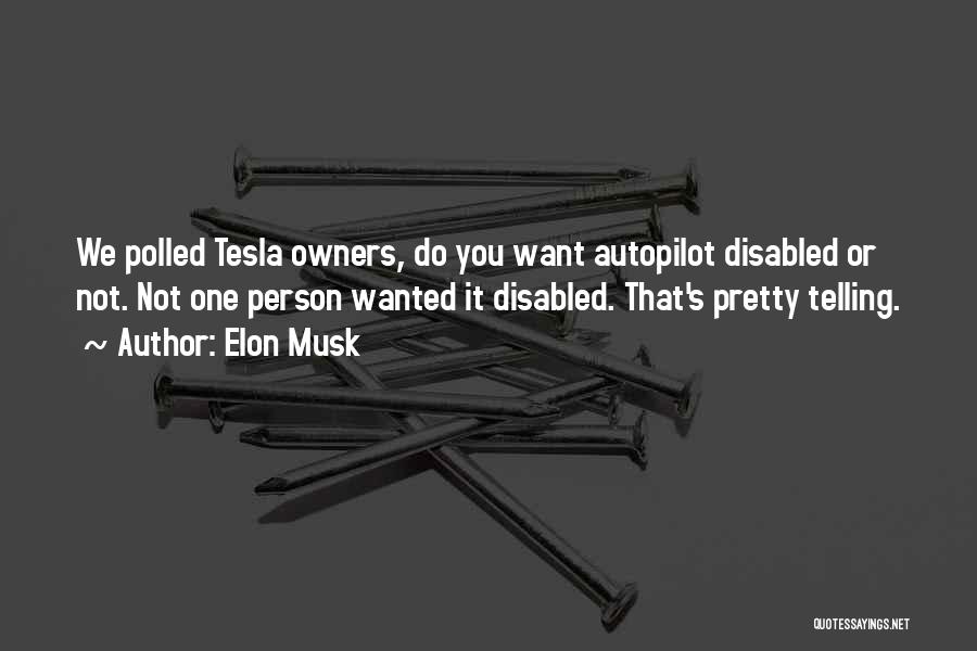 Elon Musk Quotes: We Polled Tesla Owners, Do You Want Autopilot Disabled Or Not. Not One Person Wanted It Disabled. That's Pretty Telling.