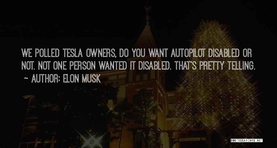 Elon Musk Quotes: We Polled Tesla Owners, Do You Want Autopilot Disabled Or Not. Not One Person Wanted It Disabled. That's Pretty Telling.