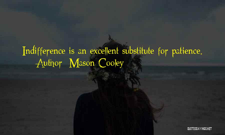 Mason Cooley Quotes: Indifference Is An Excellent Substitute For Patience.