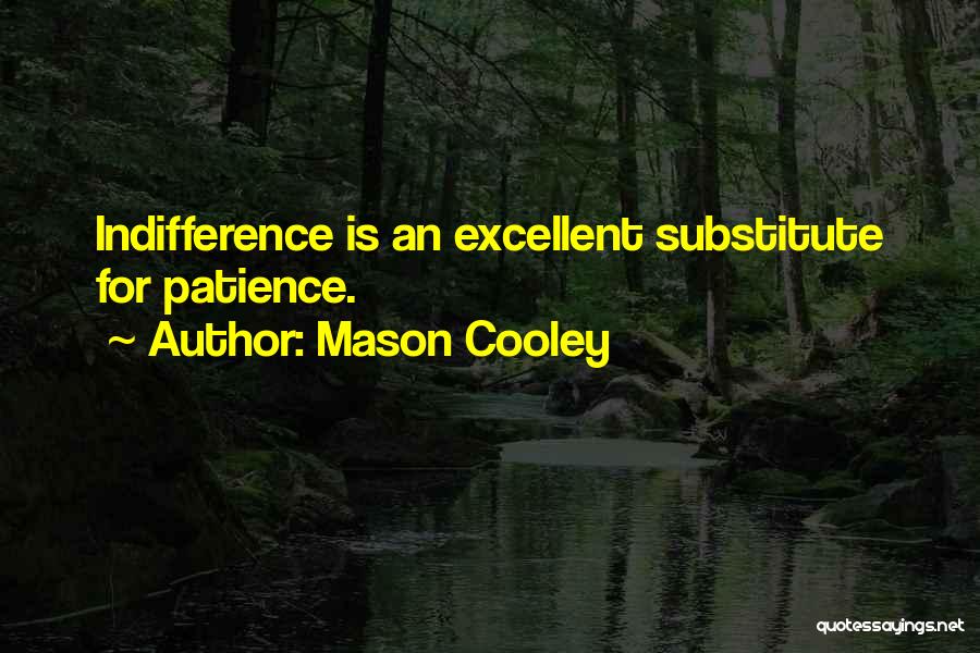 Mason Cooley Quotes: Indifference Is An Excellent Substitute For Patience.