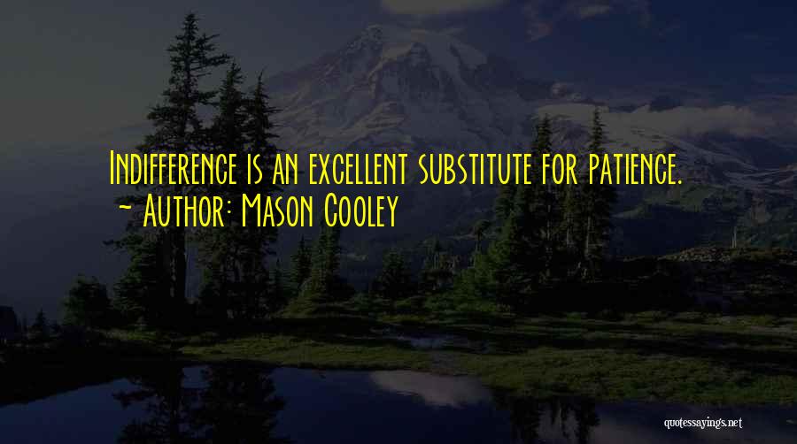 Mason Cooley Quotes: Indifference Is An Excellent Substitute For Patience.