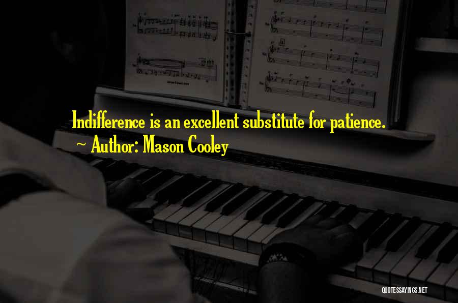 Mason Cooley Quotes: Indifference Is An Excellent Substitute For Patience.
