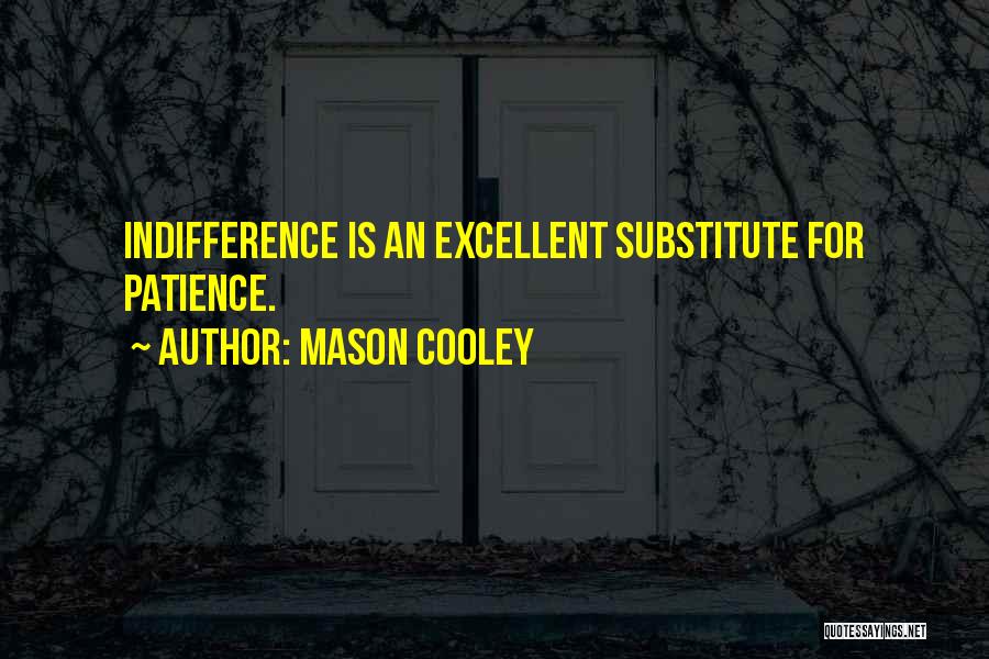 Mason Cooley Quotes: Indifference Is An Excellent Substitute For Patience.