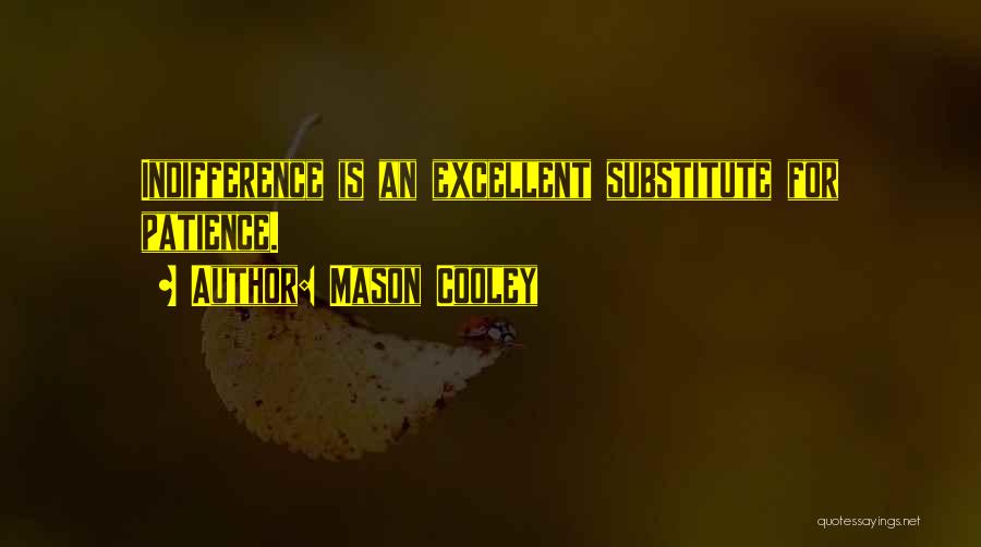 Mason Cooley Quotes: Indifference Is An Excellent Substitute For Patience.