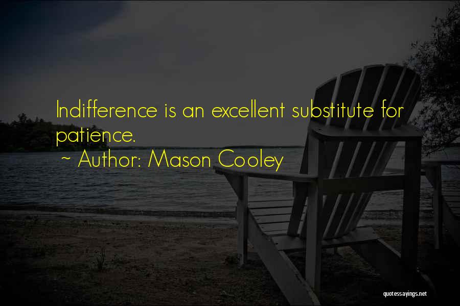Mason Cooley Quotes: Indifference Is An Excellent Substitute For Patience.