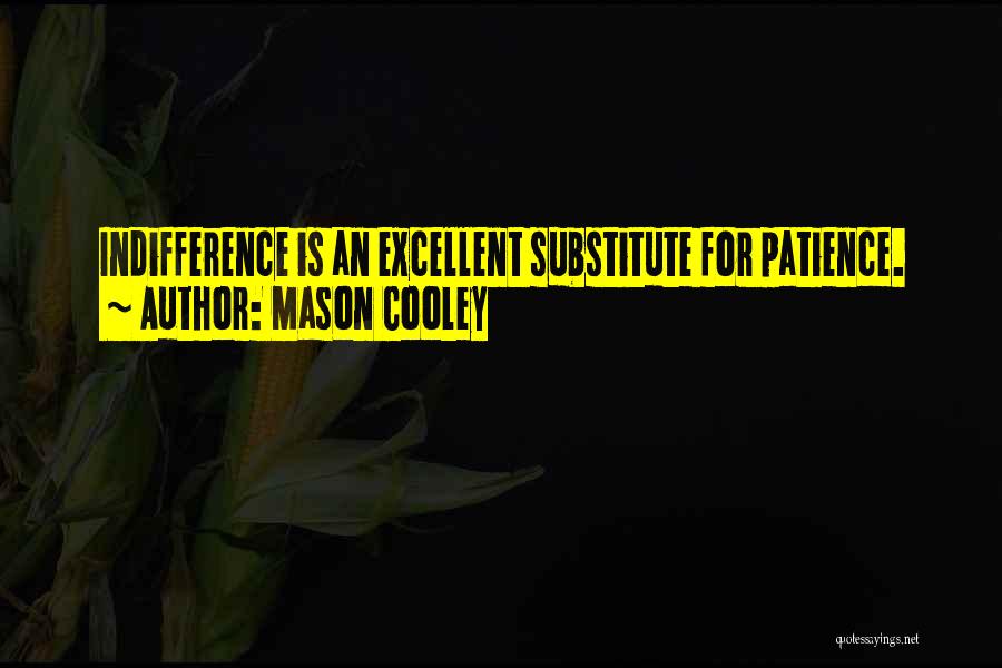 Mason Cooley Quotes: Indifference Is An Excellent Substitute For Patience.