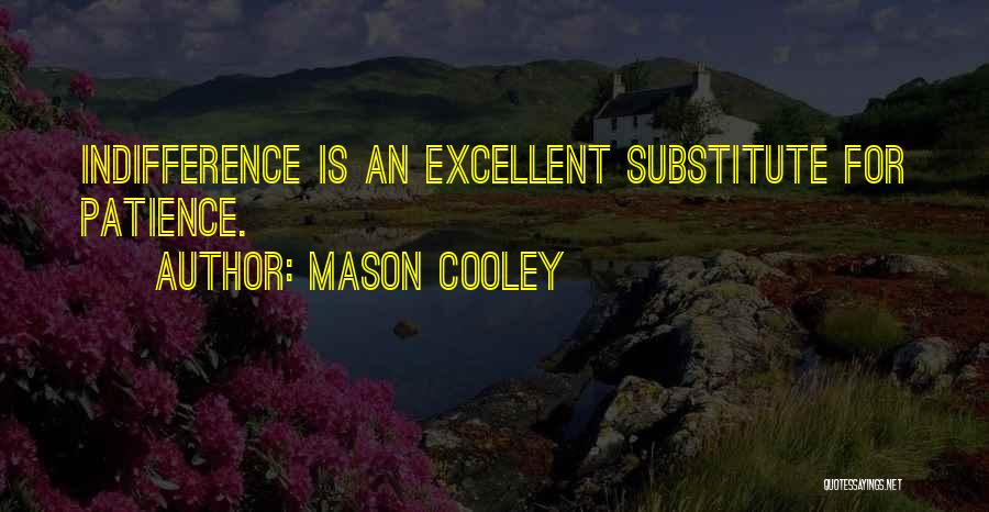Mason Cooley Quotes: Indifference Is An Excellent Substitute For Patience.
