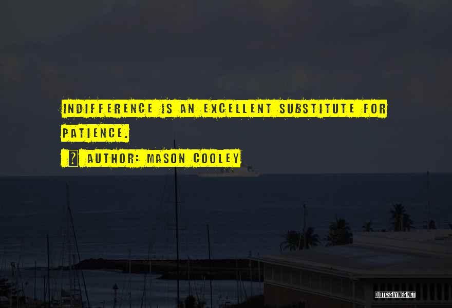 Mason Cooley Quotes: Indifference Is An Excellent Substitute For Patience.